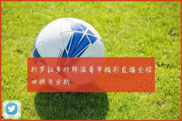 科罗拉多对阵温哥华精彩直播全程回顾与分析