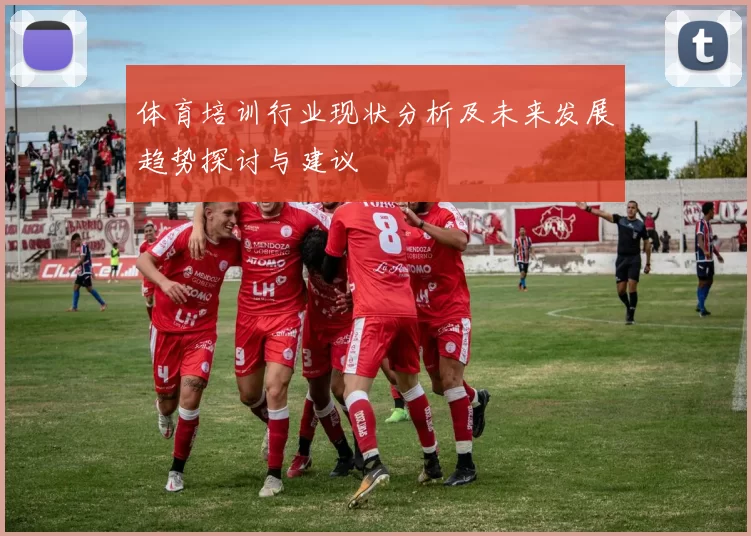 体育培训行业现状分析及未来发展趋势探讨与建议